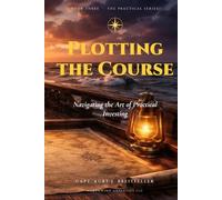Plotting the Course: Navigating the Art of Practical Investing (Practical Guide Series)