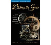 Plotting the Globe: Stories of Meridians, Parallels, and the International Date Line (Explorations in World Maritime History)