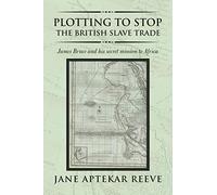 Plotting to Stop the British Slave Trade: James Bruce and His Secret Mission to Africa