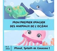 Plouf, Splash et Coucou ! - Mon premier imagier des animaux de l’océan: Un livre irrésistible pour éveiller bébé à la magie de la mer - 36 pages colorées pour rire, apprendre et pointer du doigt !