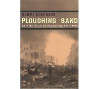 Ploughing Sand: British Rule in Palestine 1917-1948