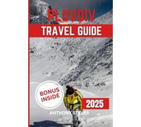 PLOVDIV TRAVEL GUIDE 2025: Your Ultimate Guide to Bulgaria’s Natural Wonders, Hidden Gems, Cultural Treasures and authentic experience