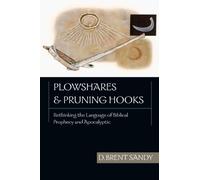 Plowshares and Pruning Hooks: Rethinking the Language of Biblical Prophecy and Apocalyptic