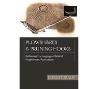 Plowshares and pruning hooks: Rethinking the Language of Biblical Prophecy and Apocalyptic
