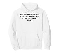 Pls Do Not Give Me A Rip Of Your Vape No Matter What I Say Pullover Hoodie
