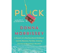 Pluck: A Memoir of a Newfoundland Childhood and the Raucous, Terrible, Amazing Journey to Becoming a Novelist