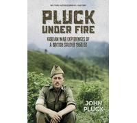 Pluck Under Fire: Korean War Experiences of a British Soldier 1950/51