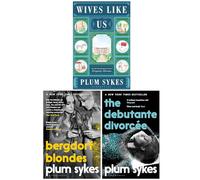 Plum Sykes Collection 3 Books Set (Wives Like Us, Bergdorf Blondes & The Debutante Divorcée)