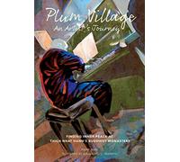 Plum Village: An Artist's Journey: Finding Inner Peace at Thich Nhat Hanh's Buddhist Monastery