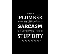 Plumber - My Level of Sarcasm Depends On Your Level of Stupidity: Blank Lined Funny Plumbing Journal Notebook Diary as a Perfect Gag ... Gift for friends, coworkers and family.