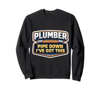 Plumber Pipe Down I've Got This Funny Plumbing Quote Pun Gag Sweatshirt