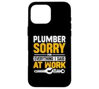 Plumber Sorry For Everything I Said At Work Pipe Plumbing Case for iPhone 16 Pro Max