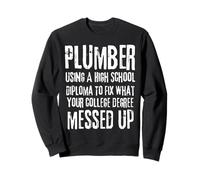 Plumber Using A High School Diploma To Fix what your college Sweatshirt