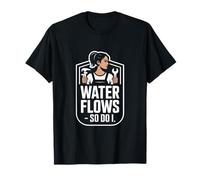 Plumber Water Flows So Do I Funny Slogan T-Shirt