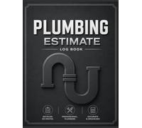 Plumbing Estimate Log Book - Job Quote & Cost Tracking Record for Plumbing Contractors: Client Information, Materials, Labor Hours & Price Calculation Organizer for Small Plumbing Businesses