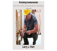 Plumbing fundamentals: Learn how to build a Strong Foundation in Plumbing as a Beginner