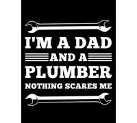 Plumbing I'm A Dad And a Plumber nothing scares me Funny Plumbing Notebook: 100 pages | 8.5x 11"