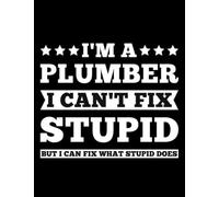 Plumbing I'm a plumber i can't fix stupid but i can fix what stupid does Plumbing 2 Notebook: 100 pages | 8.5x 11"