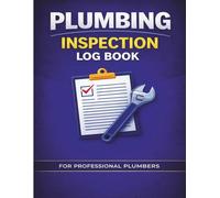 Plumbing Inspection Log Book: Inspection Checklist, Maintenance Tracking, Site Reports & Plumbing System Evaluation for Professional Plumbers & Contractors