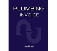 Plumbing Invoice Log Book - Service Invoice & Payment Record for Plumbing Contractors: Client Information, Job Details, Materials, Labor Charges & ... Organizer for Small Plumbing Businesses