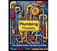 Plumbing Mandala Coloring book: Immerse yourself in creative serenity with unique mandalas inspired by the fascinating world of plumbing. Discover the ... patterns inspired by pipes and tools