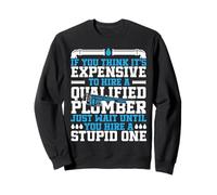 Plumbing Plumber If You Think It's Expensive To Hire A Sweatshirt