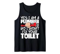 Plumbing Plumber Yes I Am A Plumber No I Won't Fix Your Tank Top