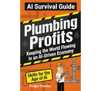 Plumbing Profits: Keeping the World Flowing in an AI-Driven Economy (AI Survival Guide™ Series)