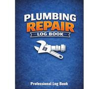 PLUMBING REPAIR LOG BOOK: Service Records, Materials, Labor & Cost Tracking for Plumbers