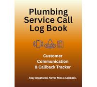 Plumbing Service Call Log Book: Customer Communication & Callback Tracker (Small Business & Entrepreneurship)