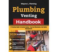 Plumbing Venting Handbook: A Practical Guide To System Design, Trap Seal Mechanics, And Safety Management
