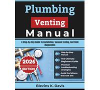 Plumbing Venting Manual: A Step-By-Step Guide To Installation, Vacuum Testing, And Field Diagnostics