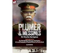 Plumer & Messines: Accounts of the General and the Battle, 1917