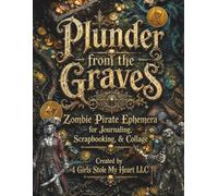 Plunder from the Graves: Zombie Pirate Ephemera for Journaling, Scrapbooking, & Collage