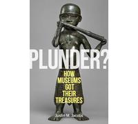Plunder?: How Museums Got Their Treasures