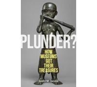 Plunder? : How Museums Got Their Treasures