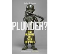 Plunder? How Museums Got Their Treasures