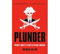 Plunder: Private Equity's Plan to Pillage America