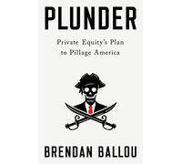 Plunder: Private Equity's Plan to Pillage America