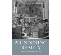 Plundering Beauty: A History of Art Crime during War