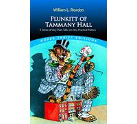 Plunkitt of Tammany Hall: A Series of Very Plain Talks on Very Practical Politics (Thrift Editions)