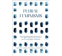 Plural Feminisms: Navigating Resistance as Everyday Praxis
