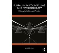Pluralism in Counselling and Psychotherapy : Philosophy, Politics, and Practice