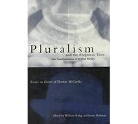 Pluralism & the Pragmatic Turn - The Transformation of Critical Theory Essays in Honor of Thomas McCarthy (Pluralism and the Pragmatic Turn)