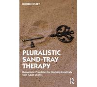 Pluralistic Sand-Tray Therapy: Humanistic Principles for Working Creatively with Adult Clients