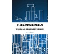 Pluralizing Humanism : Religions and Secularisms Beyond Power