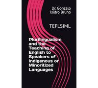 Plurilingualism and the Teaching of English to Speakers of Indigenous or Minoritized Languages: TEFLSIML (21st Century Plurilingual Mindset)