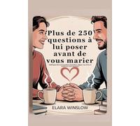 Plus de 250 questions à lui poser avant de vous marier: Débloquez des conversations honnêtes, alignez vos rêves et renforcez votre parcours