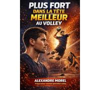 Plus fort dans la tête, meilleur au volley: La méthode mentale pour progresser plus vite sur le terrain
