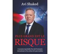 Plus Grand est le Risque: L’ascension improbable d’un chef d’entreprise international et d’un artisan de la paix israélien